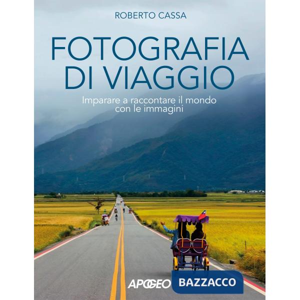 Fotografia di viaggio. Imparare a raccontare il mondo con le immagini