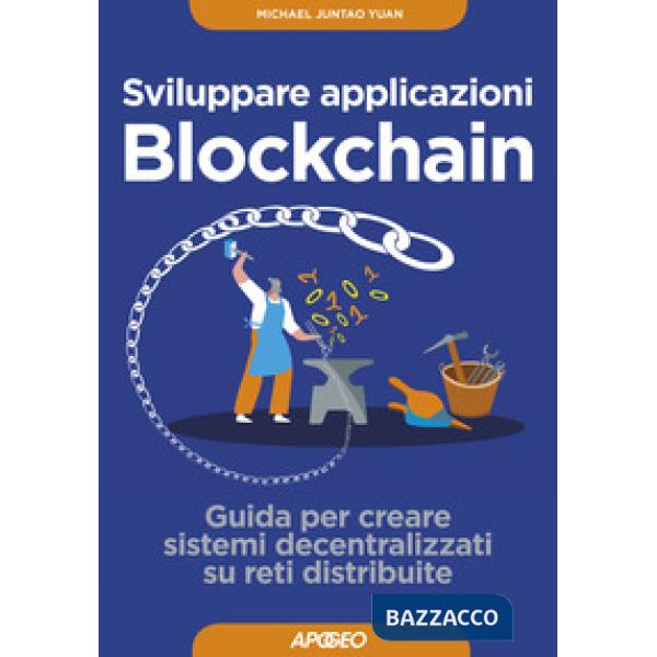 Sviluppare applicazioni blockchain. Guida per creare sistemi decentralizzati su