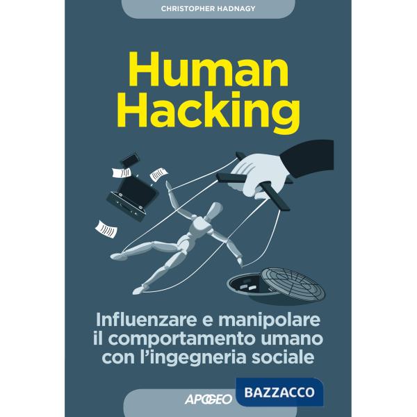 Human hacking. Influenzare e manipolare il comportamento umano con l'ingegneria sociale