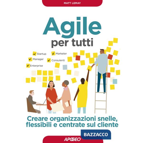 Agile per tutti. Creare organizzazioni snelle, flessibili e centrate sul cliente