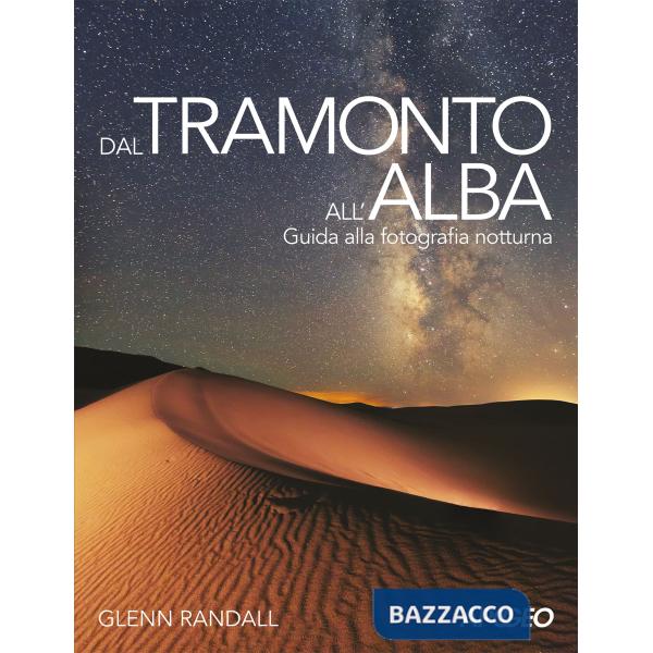 Dal tramonto all'alba. Guida alla fotografia notturna