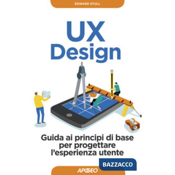 UX design. Guida ai principi di base per progettare l'esperienza utente