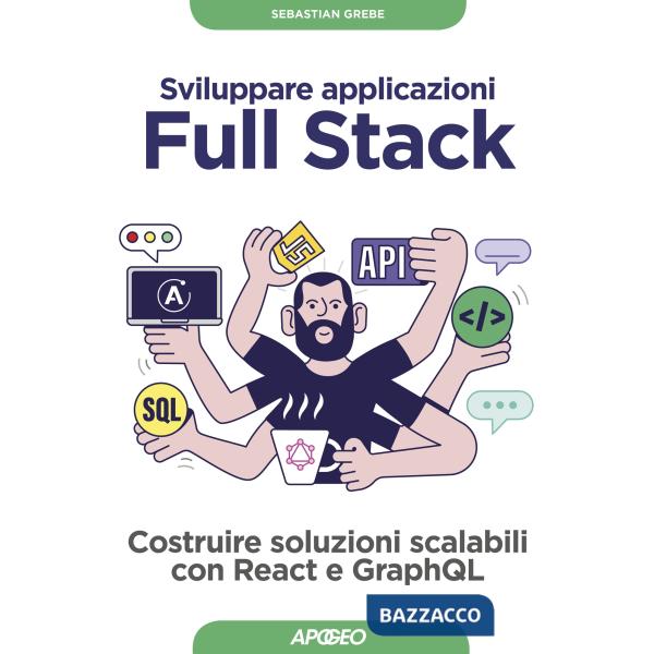 Sviluppare applicazioni full stack. Costruire soluzioni scalabili con React e Gr
