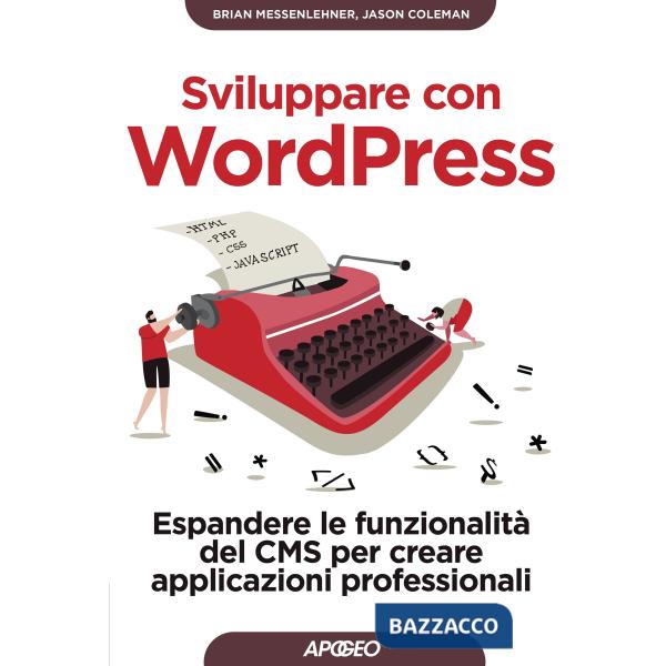Sviluppare con WordPress. Espandere le funzionalità del CMS per creare applicazioni professionali