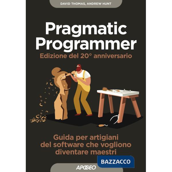 Pragmatic programmer. Guida per manovali del software che vogliono diventare maestri. Ediz. speciale anniversario (Il)