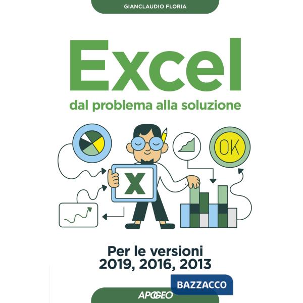 Excel. Dal problema alla soluzione. Per le versioni 2019, 2016 e 2013