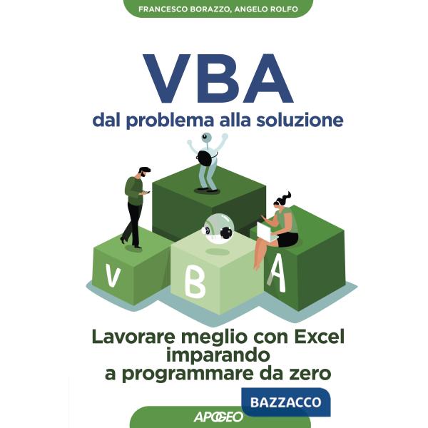 VBA dal problema alla soluzione. Lavorare meglio con Excel imparando a programmare da zero