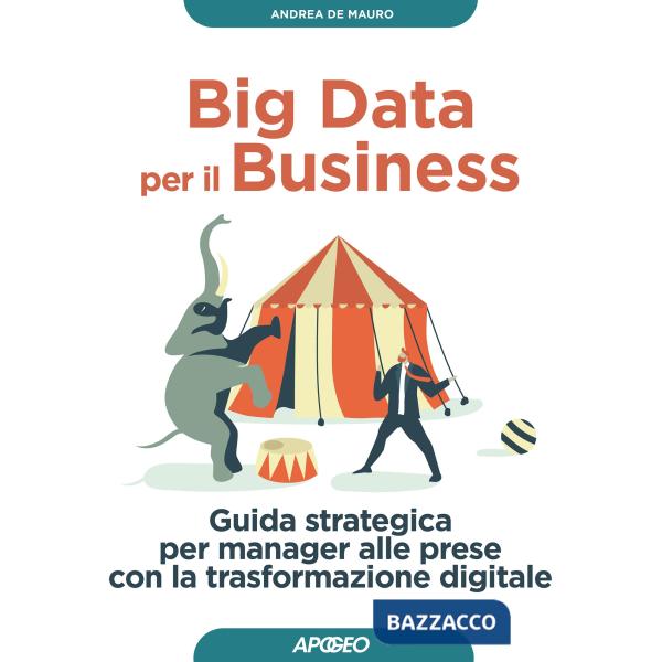 Big data per il business. Guida strategica per manager alle prese con la trasformazione digitale