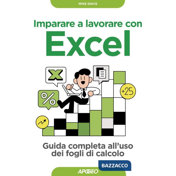 Imparare a lavorare con Excel. Guida completa all'uso dei fogli di calcolo