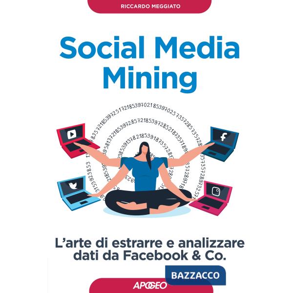 Social media mining. L'arte di estrarre e analizzare dati da Facebook & co.