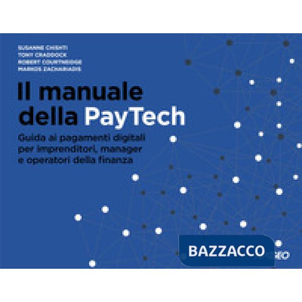 Manuale della PayTech. Guida ai pagamenti digitali per imprenditori, manager e operatori della finanza (Il)