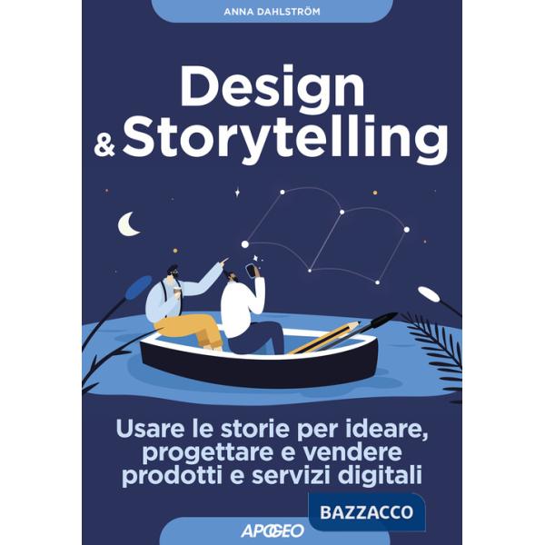 Design & storytelling. Usare le storie per ideare, progettare e vendere prodotti e servizi digitali