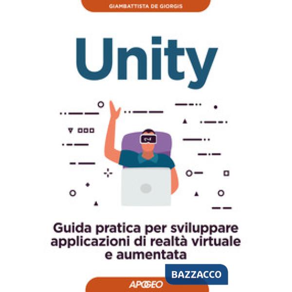 Unity. Guida pratica per sviluppare applicazioni di realtà virtuale e aumentata
