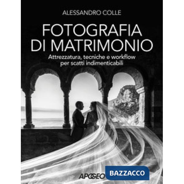 Fotografia di matrimonio. Attrezzatura, tecniche e workflow per scatti indimenticabili