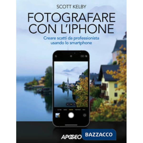 Fotografare con l'iPhone. Catturare immagini come un professionista usando lo smartphone. Ediz. a colori