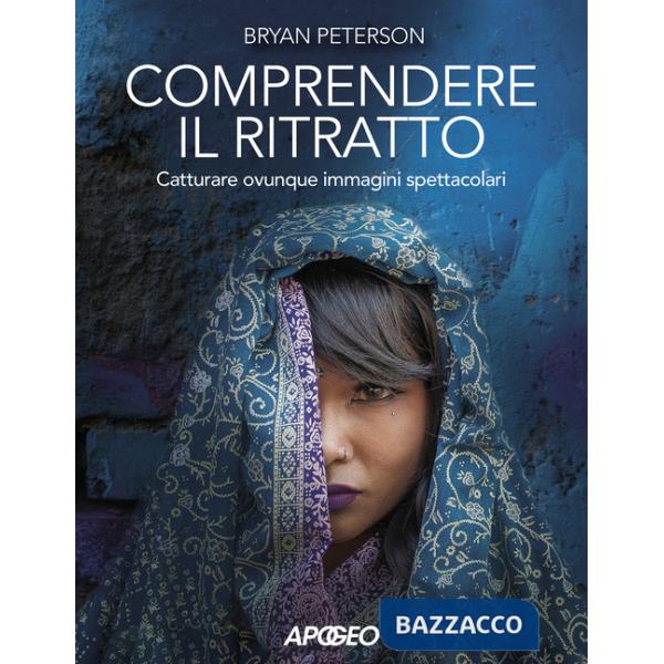 Comprendere il ritratto. Catturare ovunque immagini spettacolari