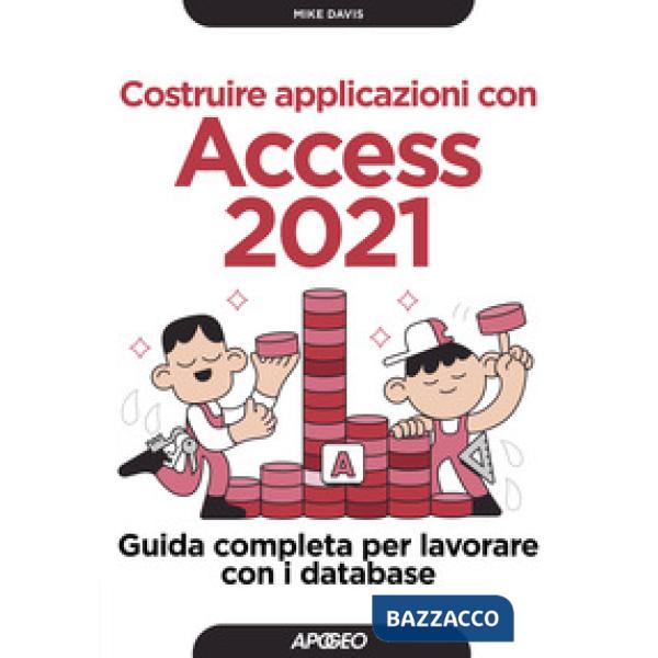 Costruire applicazioni con Access 2021. Guida completa per lavorare con i database