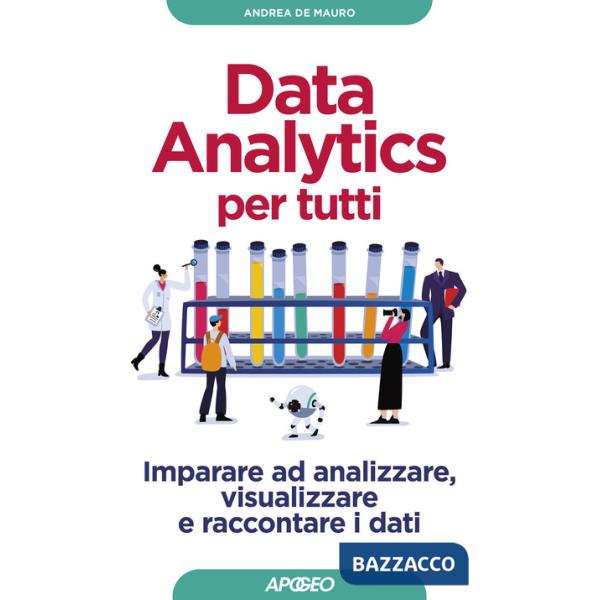 Data analytics per tutti. Imparare ad analizzare, visualizzare e raccontare i dati