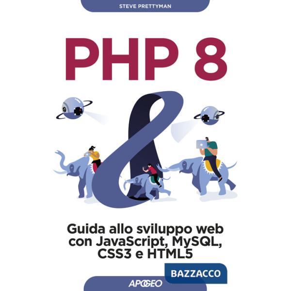 PHP 8. Guida allo sviluppo web con Javascript, MySQL, CSS3 e HTML5