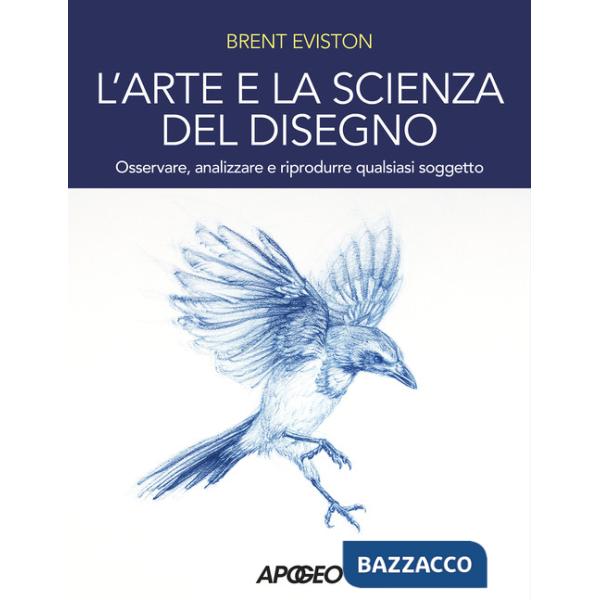 Arte e la scienza del disegno. Osservare, analizzare e riprodurre qualsiasi soggetto (L')