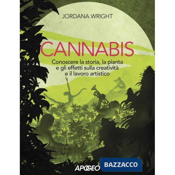 Cannabis. Conoscere la storia, la pianta e gli effetti sulla creatività e il lavoro artistico