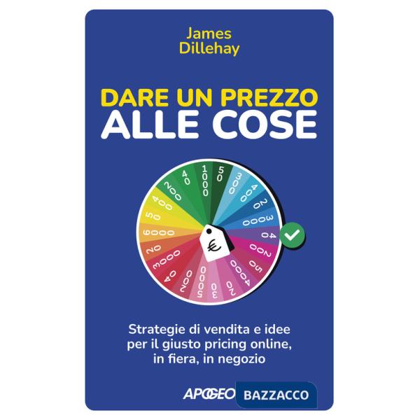 Dare un prezzo alle cose. Strategie di vendita e idee per il giusto pricing online, in fiera, in negozio