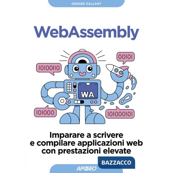 Webassembly. Imparare a scrivere e compilare applicazioni web con prestazioni elevate