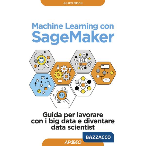 Machine learning con SageMaker. Guida per lavorare con i big data e diventare data scientist
