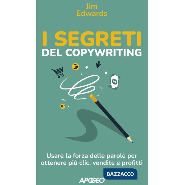 Segreti del copywriting. Usare la forza delle parole per ottenere più clic, vendite e profitti (I)