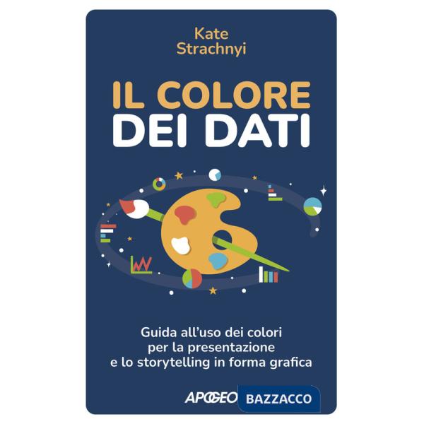 Colore dei dati. Guida all'uso dei colori per la presentazione e lo storytelling in forma grafica (Il)