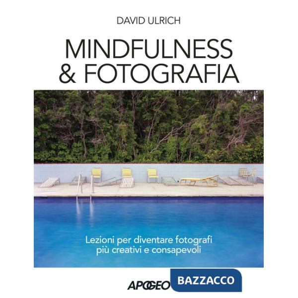 Mindfulness & fotografia. Lezioni per diventare fotografi più creativi e consapevoli