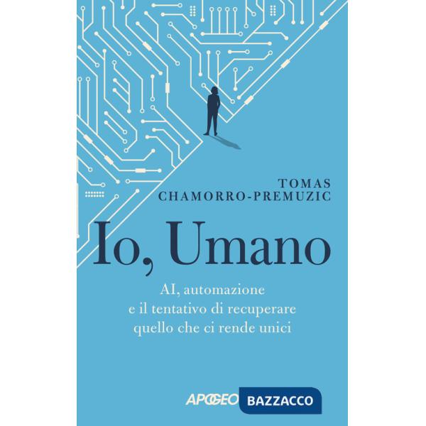 Io, umano. AI, automazione e il tentativo di recuperare quello che ci rende unici