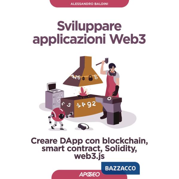 Sviluppare applicazioni Web3. Creare DApp con blockchain, smart contract, Solidity, web3.js