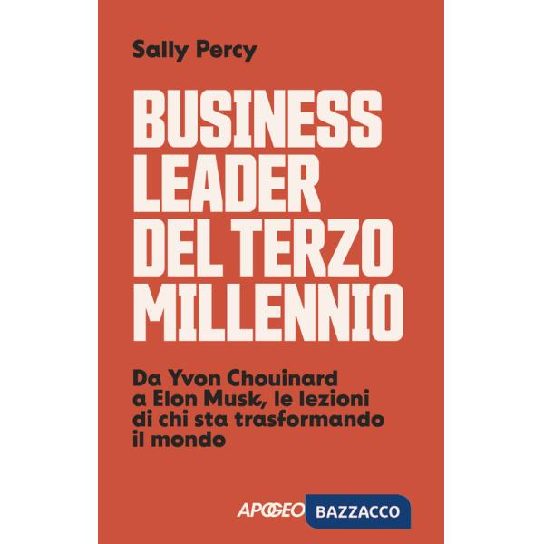 Business leader del terzo millennio. Da Yvon Chouinard a Elon Musk, le lezioni di chi sta trasformando il mondo