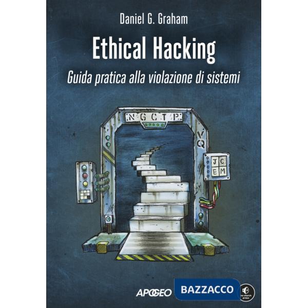 Ethical hacking. Guida pratica alla violazione di sistemi