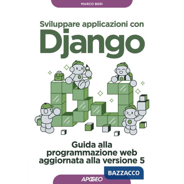 Sviluppare applicazioni con Django. Guida alla programmazione web aggiornata alla versione 5