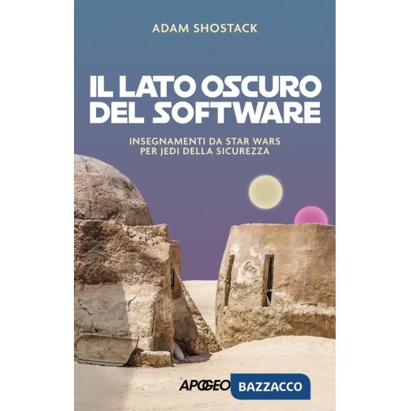 Lato oscuro del software. Insegnamenti da Star Wars per jedi della sicurezza (Il)