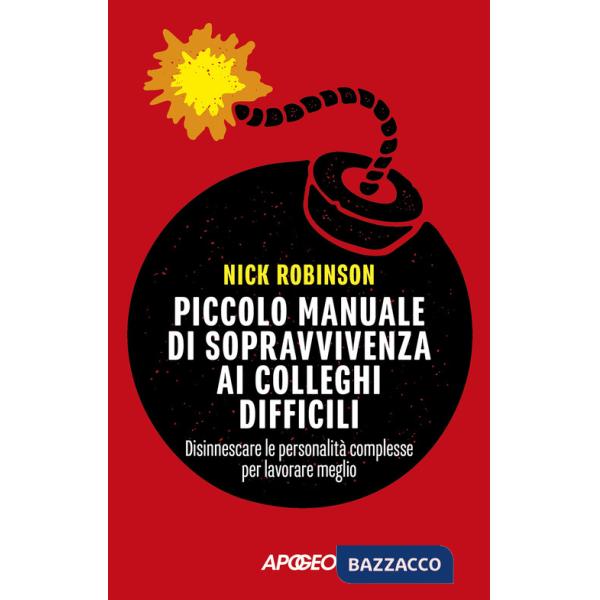 Piccolo manuale di sopravvivenza ai colleghi difficili. Disinnescare le personalità complesse per lavorare meglio