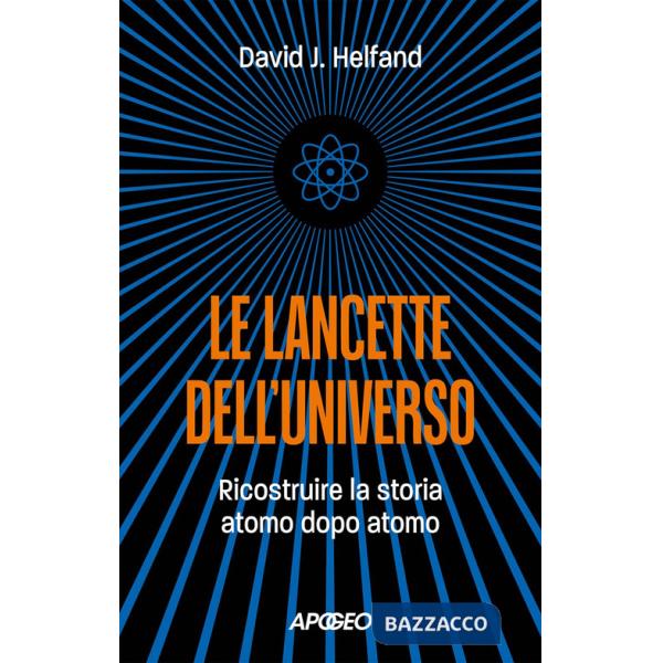 Lancette dell'universo. Ricostruire la storia atomo dopo atomo (Le)