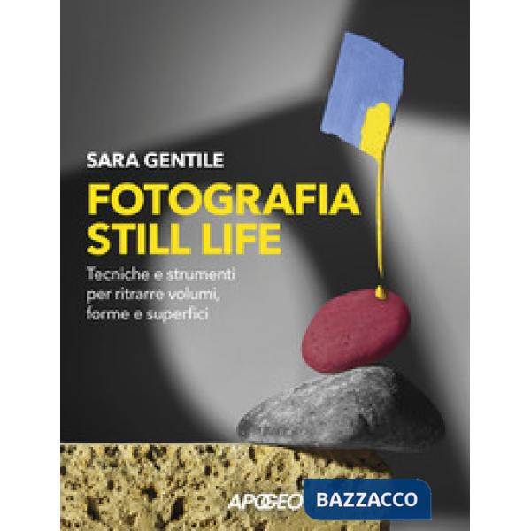 Fotografia still life. Strumenti e tecniche per ritrarre volumi, forme e superfici