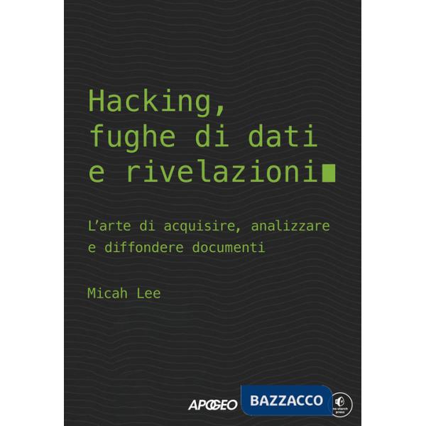 Hacking, fughe di dati e rivelazioni. L'arte di acquisire, analizzare e diffondere documenti