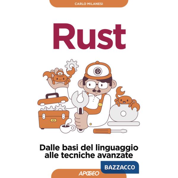 Rust. Dalle basi del linguaggio alle tecniche avanzate