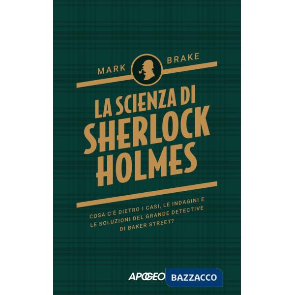 Scienza di Sherlock Holmes. Cosa c'è dietro i casi, le indagini e le soluzioni del grande detective di Baker Street? (La)