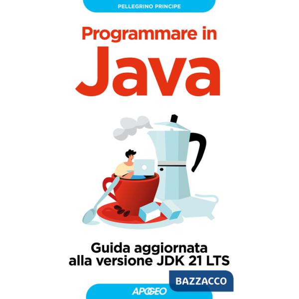 Programmare in Java. Guida aggiornata alla versione JDK 21 LTS