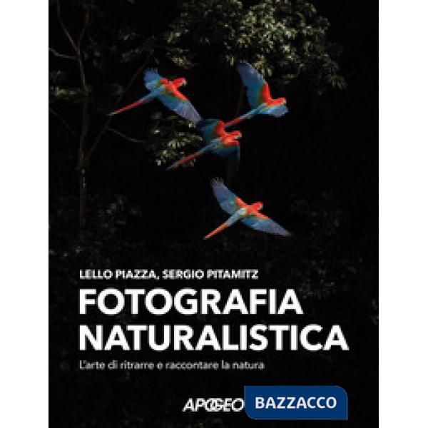 Fotografia naturalistica. L'arte di ritrarre e raccontare la natura