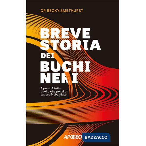 Breve storia dei buchi neri. E perché tutto quello che pensi di sapere è sbagliato