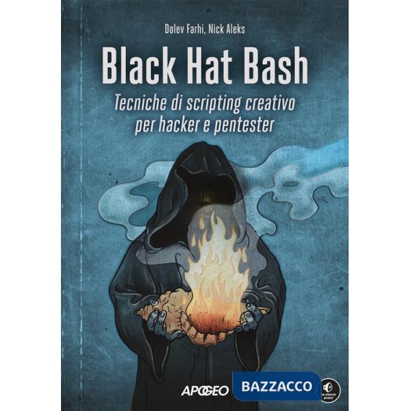 Black Hat Bash. Tecniche di scripting creativo per hacker e pentester