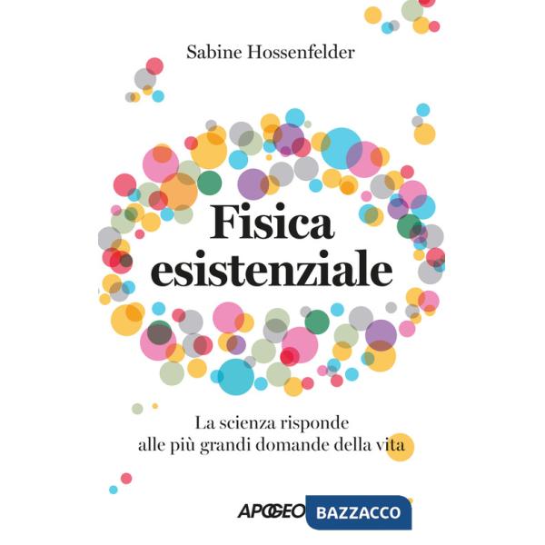 Fisica esistenziale. La scienza risponde alle più grandi domande della vita