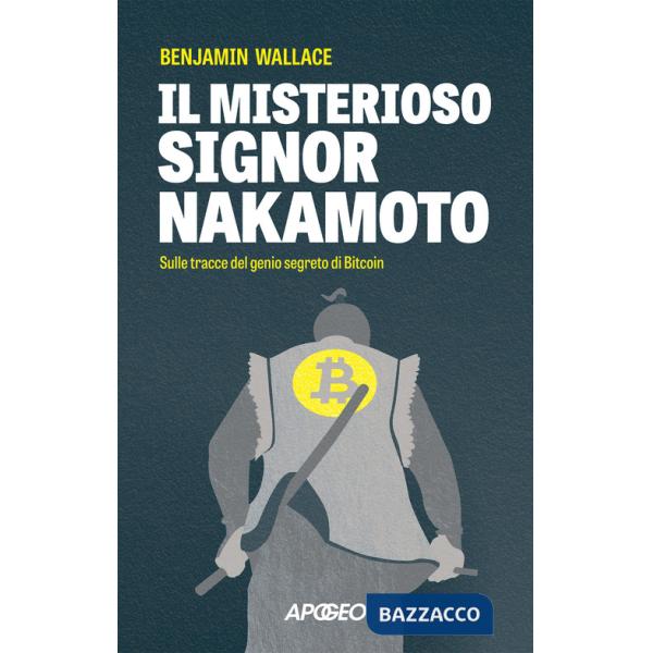 Misterioso signor Nakamoto. Sulle tracce del genio segreto di Bitcoin (Il)