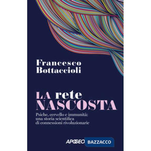 Rete nascosta. Psiche, cervello e immunità: una storia scientifica di connessioni rivoluzionarie (La)
